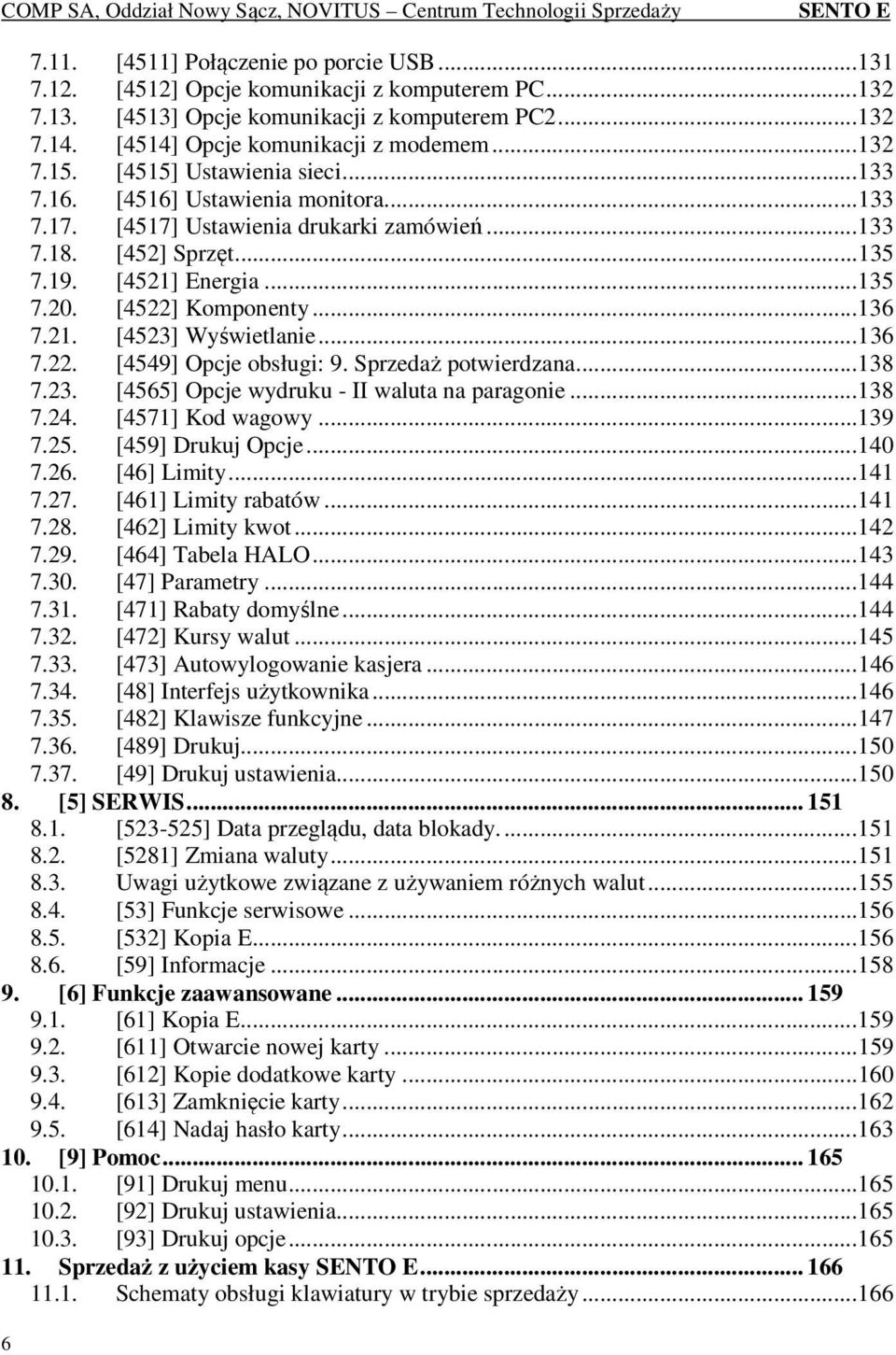 [4522] Komponenty... 136 7.21. [4523] Wyświetlanie... 136 7.22. [4549] Opcje obsługi: 9. Sprzedaż potwierdzana.... 138 7.23. [4565] Opcje wydruku - II waluta na paragonie... 138 7.24.