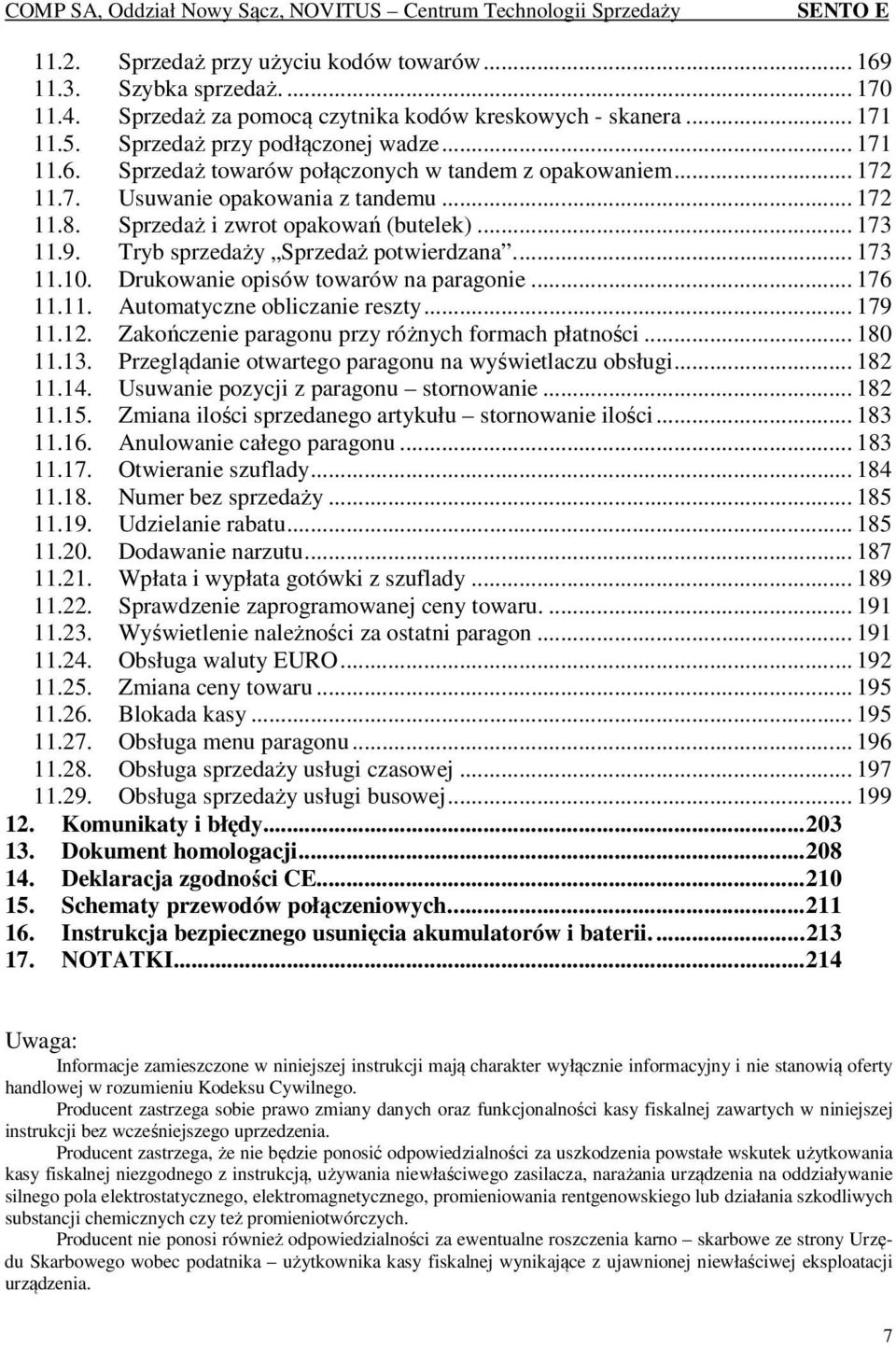 .. 176 11.11. Automatyczne obliczanie reszty... 179 11.12. Zakończenie paragonu przy różnych formach płatności... 180 11.13. Przeglądanie otwartego paragonu na wyświetlaczu obsługi... 182 11.14.