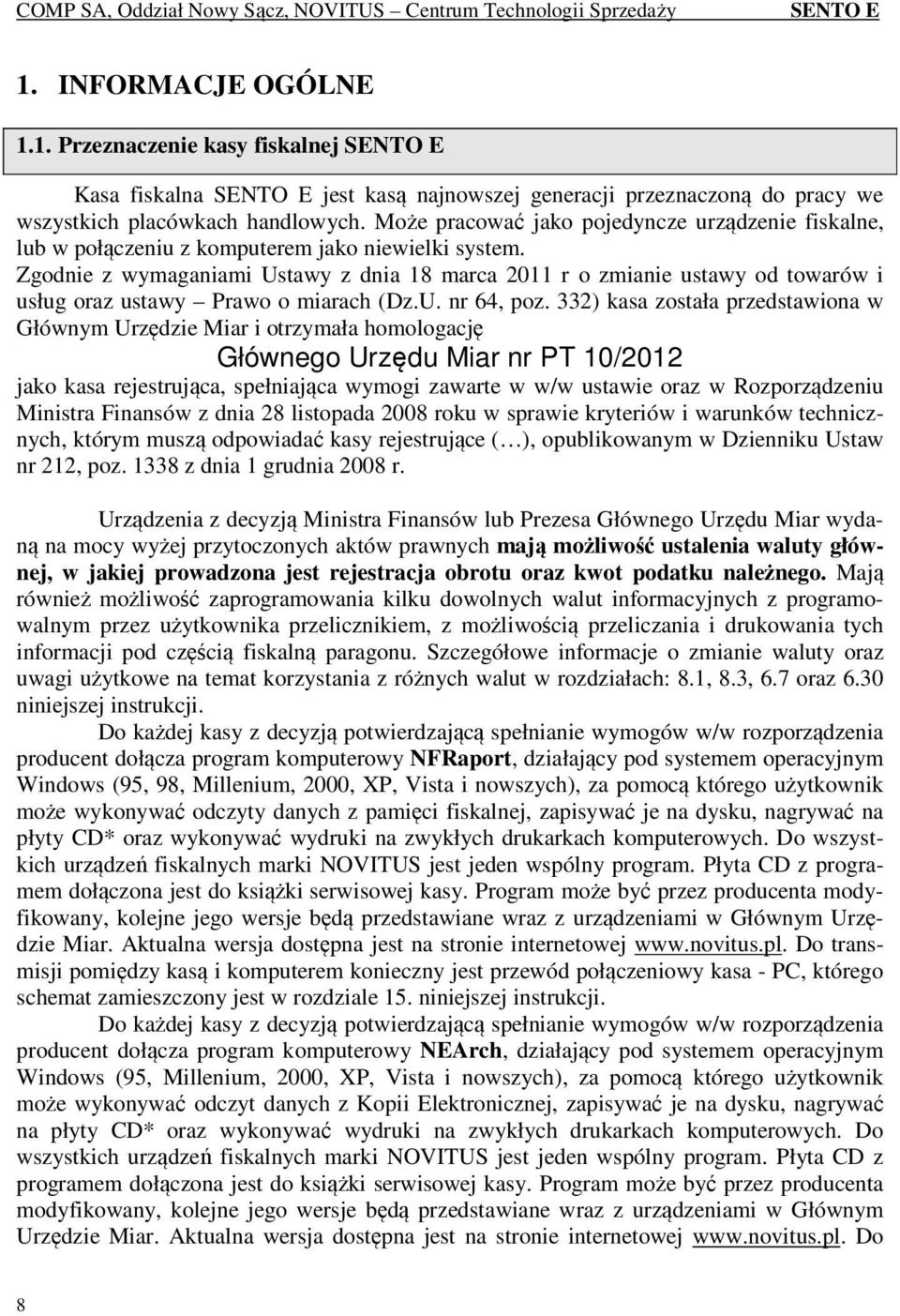 Zgodnie z wymaganiami Ustawy z dnia 18 marca 2011 r o zmianie ustawy od towarów i usług oraz ustawy Prawo o miarach (Dz.U. nr 64, poz.
