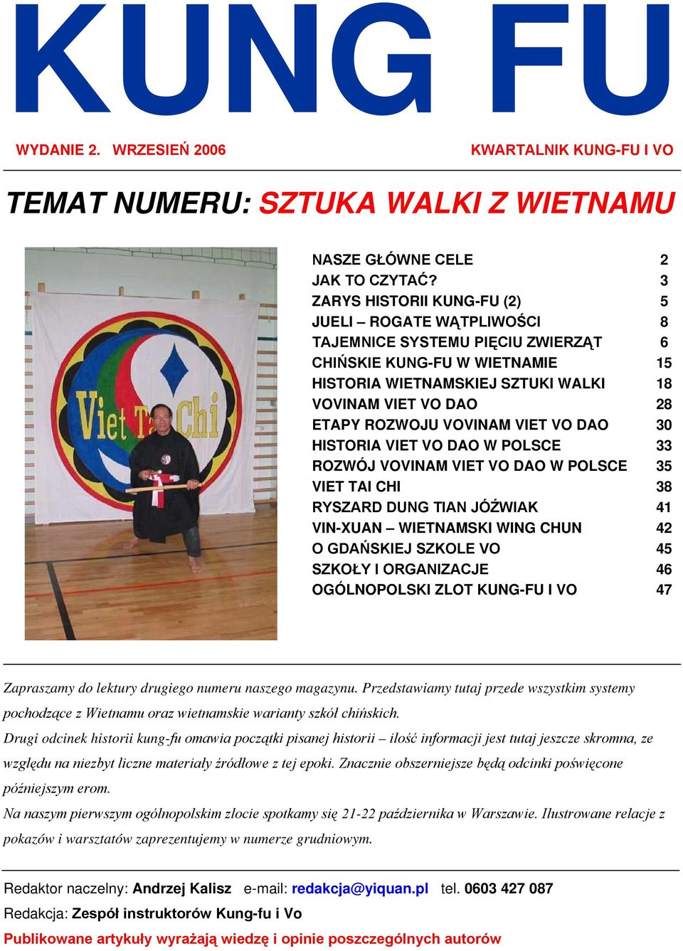 ROZWOJU VOVINAM VIET VO DAO 30 HISTORIA VIET VO DAO W POLSCE 33 ROZWÓJ VOVINAM VIET VO DAO W POLSCE 35 VIET TAI CHI 38 RYSZARD DUNG TIAN JÓŹWIAK 41 VIN-XUAN WIETNAMSKI WING CHUN 42 O GDAŃSKIEJ SZKOLE