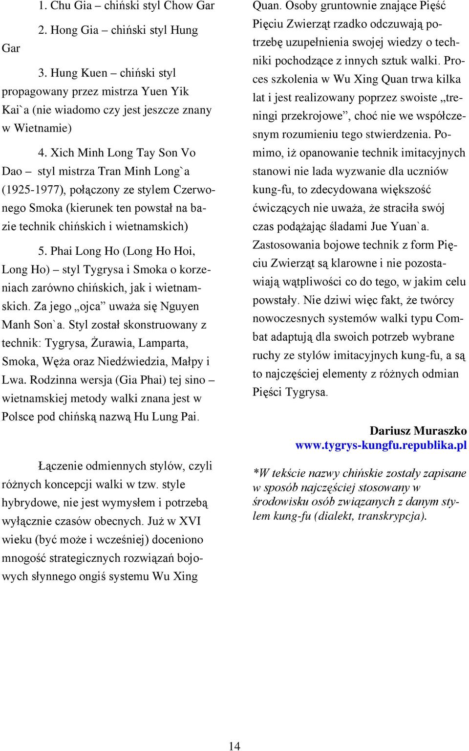 Phai Long Ho (Long Ho Hoi, Long Ho) styl Tygrysa i Smoka o korzeniach zarówno chińskich, jak i wietnamskich. Za jego ojca uważa się Nguyen Manh Son`a.