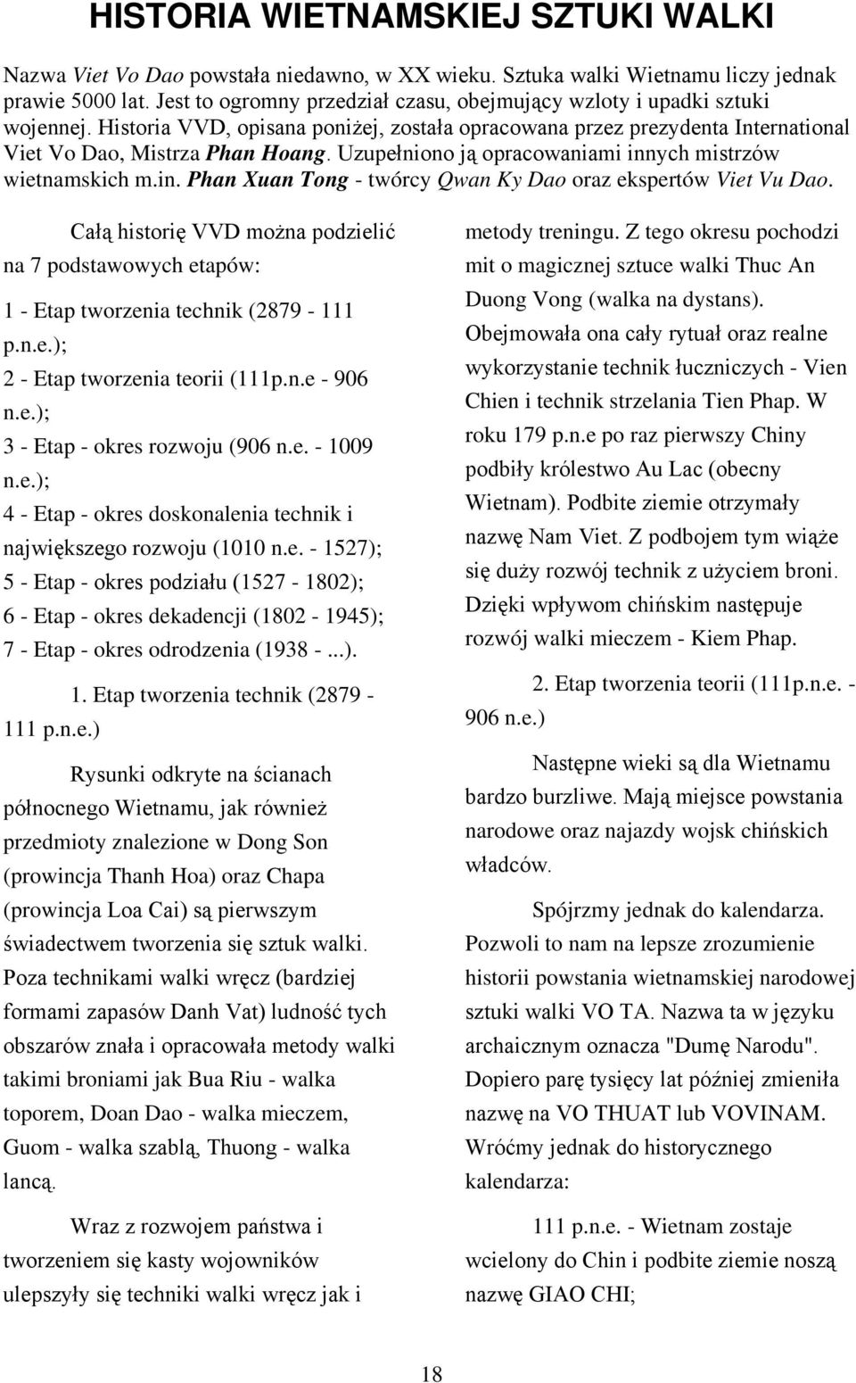 Uzupełniono ją opracowaniami innych mistrzów wietnamskich m.in. Phan Xuan Tong - twórcy Qwan Ky Dao oraz ekspertów Viet Vu Dao.