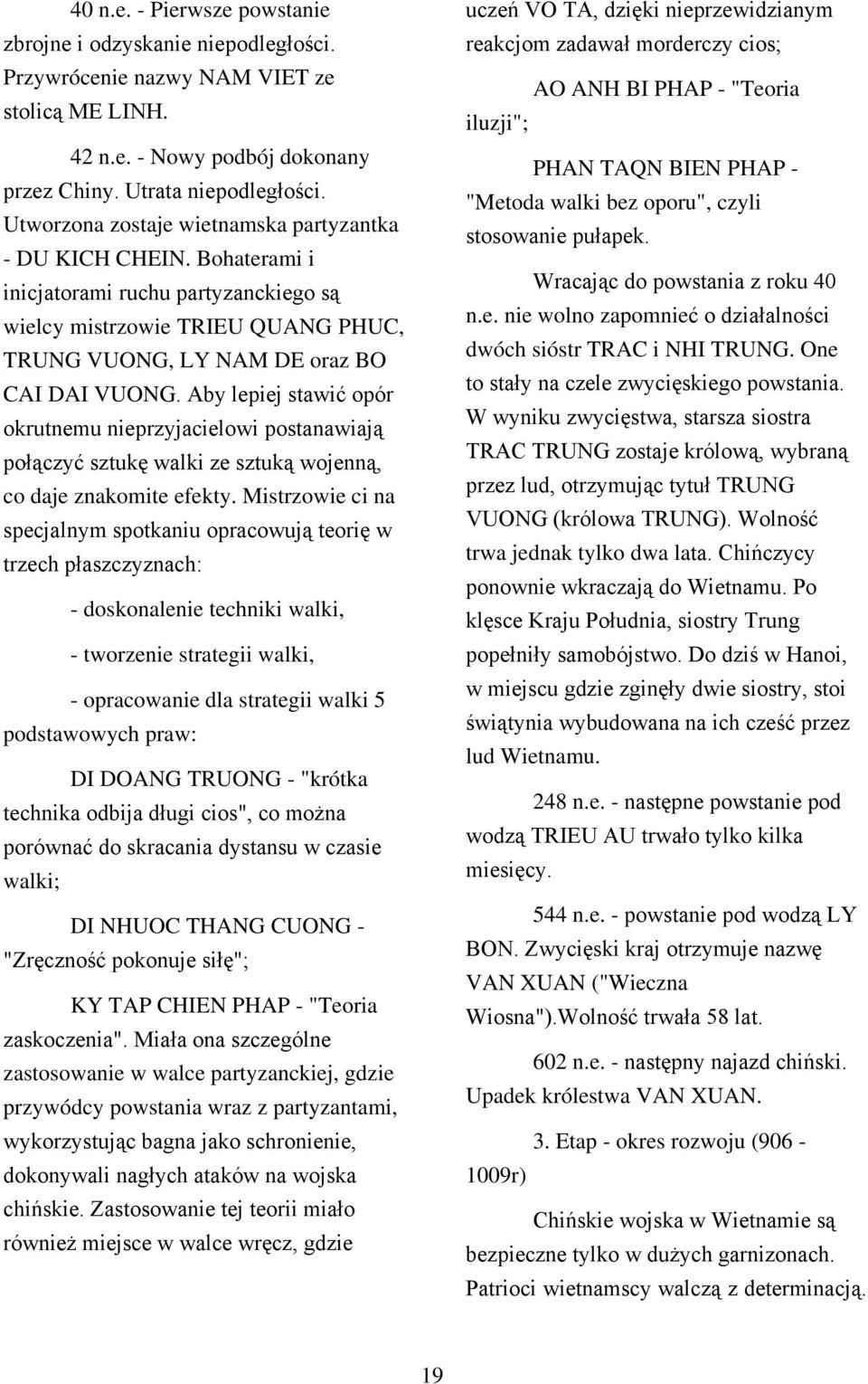 Aby lepiej stawić opór okrutnemu nieprzyjacielowi postanawiają połączyć sztukę walki ze sztuką wojenną, co daje znakomite efekty.