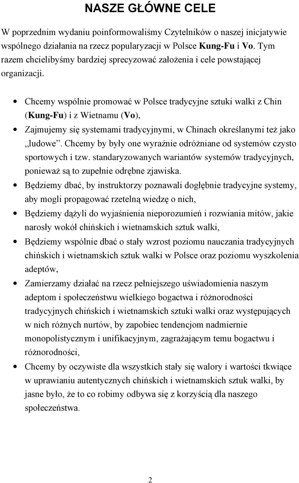 Chcemy wspólnie promować w Polsce tradycyjne sztuki walki z Chin (Kung-Fu) i z Wietnamu (Vo), Zajmujemy się systemami tradycyjnymi, w Chinach określanymi też jako ludowe.