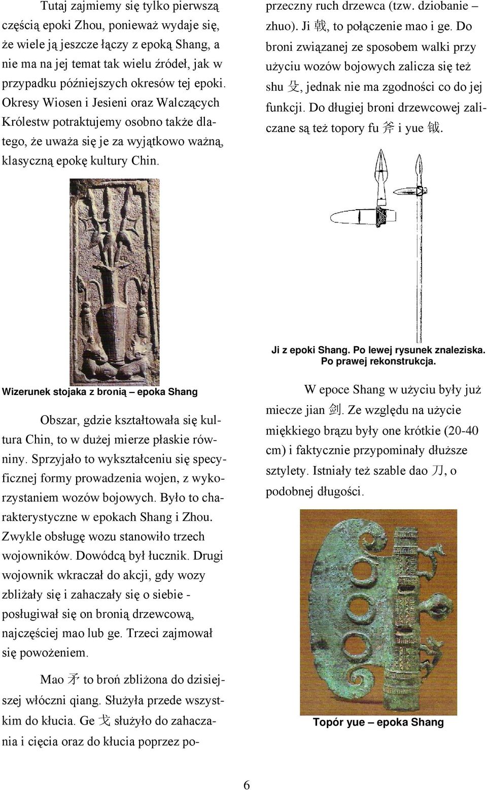 Obszar, gdzie kształtowała się kultura Chin, to w dużej mierze płaskie równiny. Sprzyjało to wykształceniu się specyficznej formy prowadzenia wojen, z wykorzystaniem wozów bojowych.