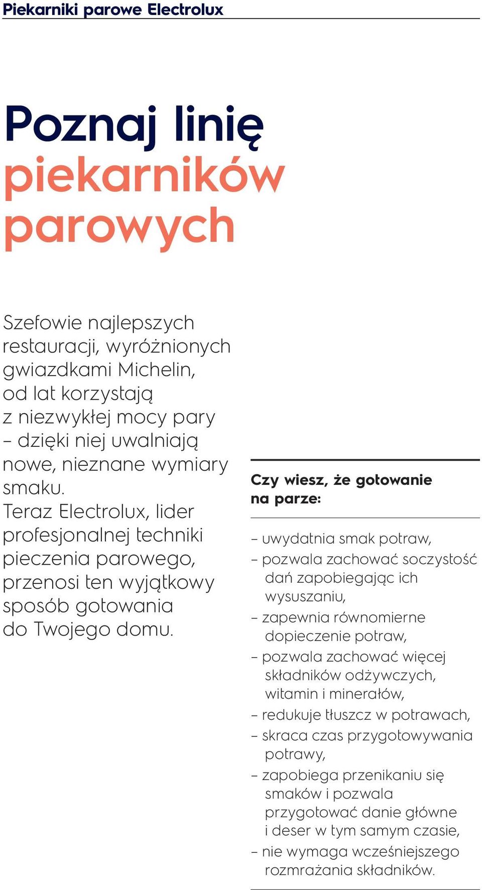Czy wiesz, że gotowanie na parze: uwydatnia smak potraw, pozwala zachować soczystość dań zapobiegając ich wysuszaniu, zapewnia równomierne dopieczenie potraw, pozwala zachować więcej składników