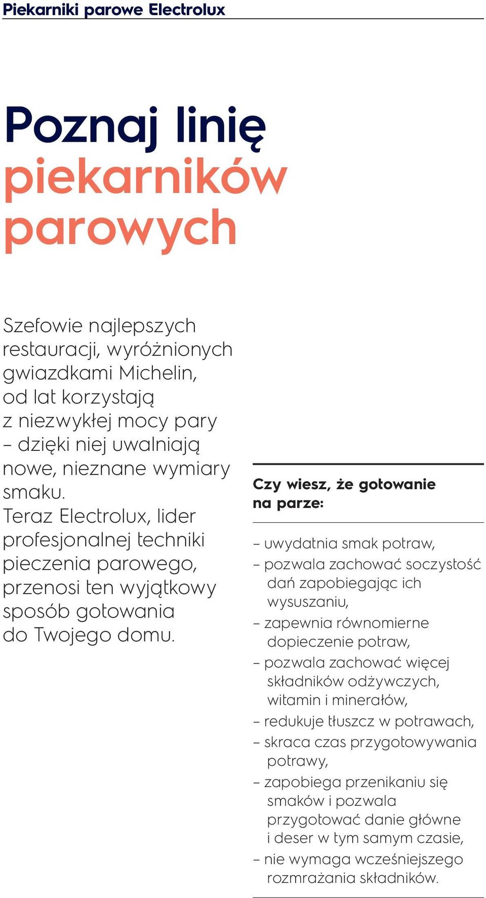 Czy wiesz, że gotowanie na parze: uwydatnia smak potraw, pozwala zachować soczystość dań zapobiegając ich wysuszaniu, zapewnia równomierne dopieczenie potraw, pozwala zachować więcej składników