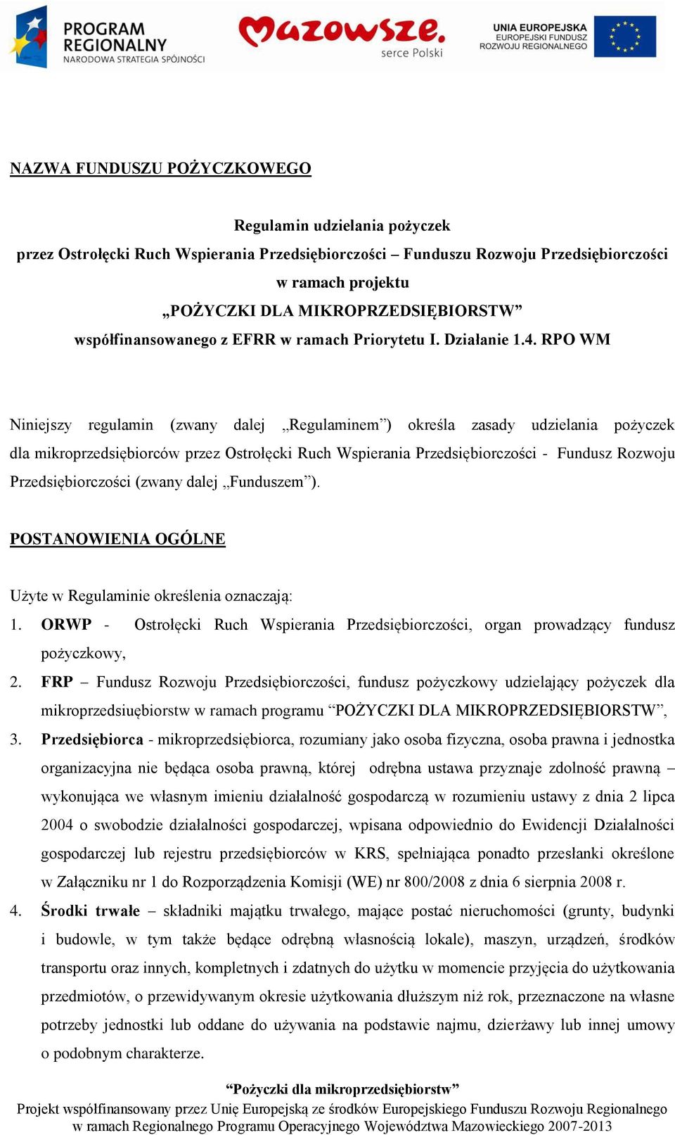 RPO WM Niniejszy regulamin (zwany dalej Regulaminem ) określa zasady udzielania pożyczek dla mikroprzedsiębiorców przez Ostrołęcki Ruch Wspierania Przedsiębiorczości - Fundusz Rozwoju