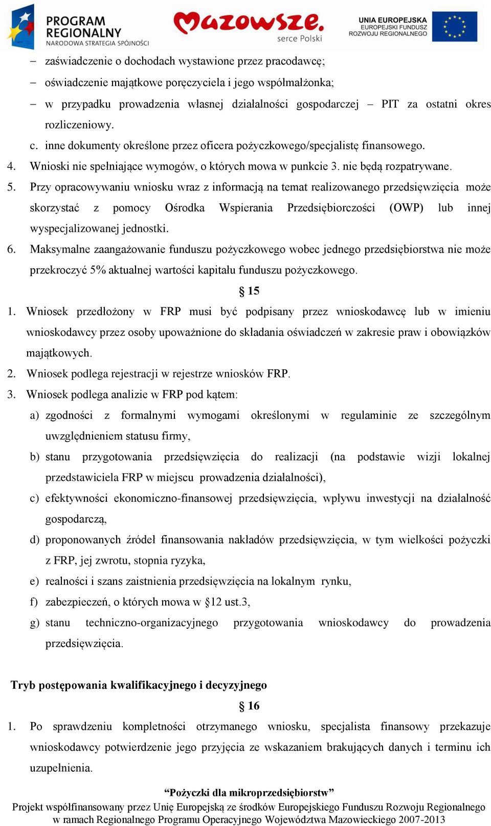 Przy opracowywaniu wniosku wraz z informacją na temat realizowanego przedsięwzięcia może skorzystać z pomocy Ośrodka Wspierania Przedsiębiorczości (OWP) lub innej wyspecjalizowanej jednostki. 6.