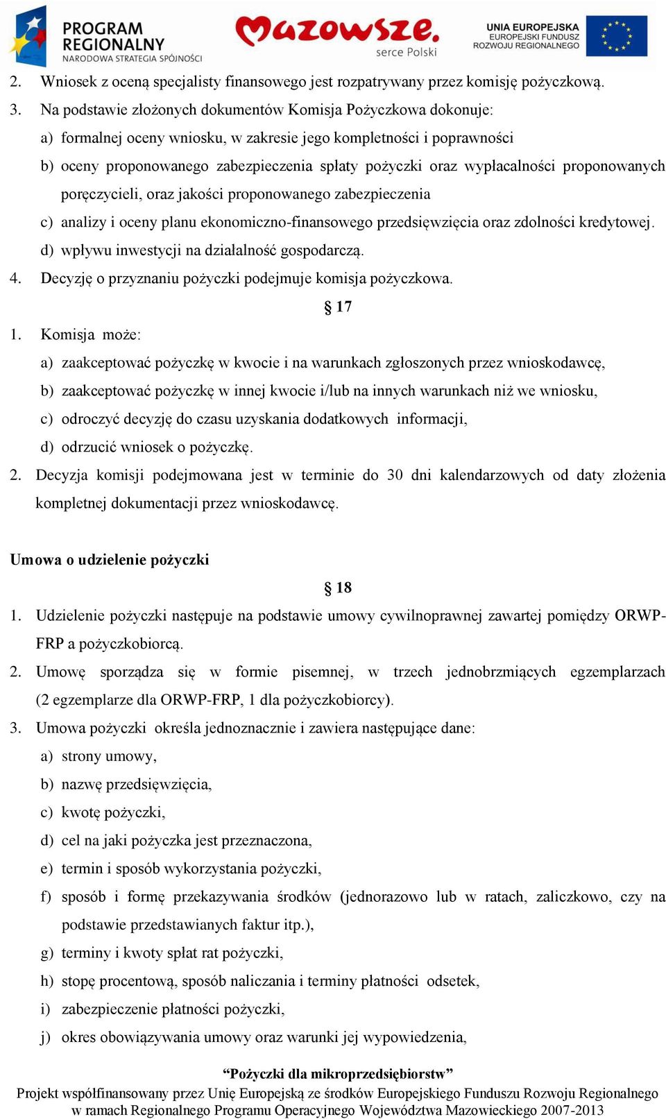 wypłacalności proponowanych poręczycieli, oraz jakości proponowanego zabezpieczenia c) analizy i oceny planu ekonomiczno-finansowego przedsięwzięcia oraz zdolności kredytowej.