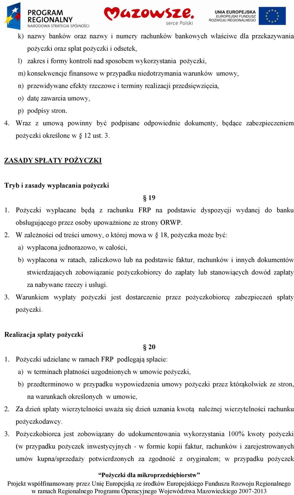 Wraz z umową powinny być podpisane odpowiednie dokumenty, będące zabezpieczeniem pożyczki określone w 12 ust. 3. ZASADY SPŁATY POŻYCZKI Tryb i zasady wypłacania pożyczki 19 1.