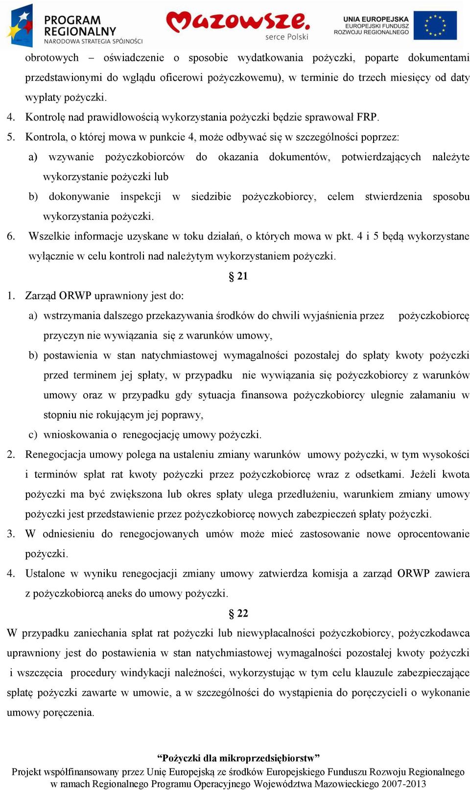 Kontrola, o której mowa w punkcie 4, może odbywać się w szczególności poprzez: a) wzywanie pożyczkobiorców do okazania dokumentów, potwierdzających należyte wykorzystanie pożyczki lub b) dokonywanie