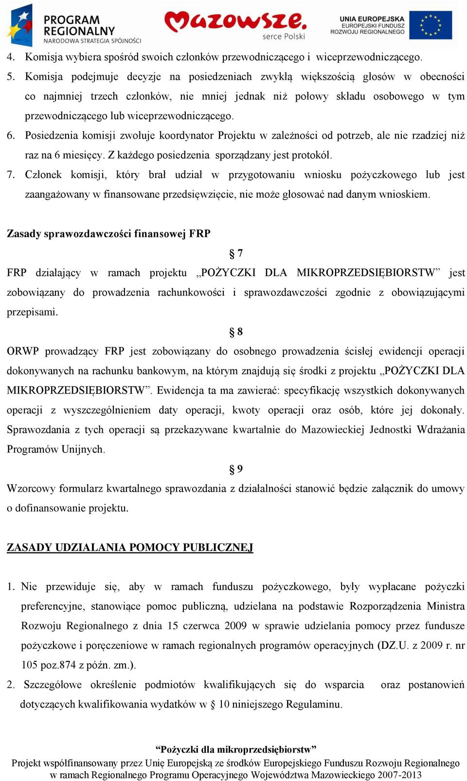 wiceprzewodniczącego. 6. Posiedzenia komisji zwołuje koordynator Projektu w zależności od potrzeb, ale nie rzadziej niż raz na 6 miesięcy. Z każdego posiedzenia sporządzany jest protokół. 7.