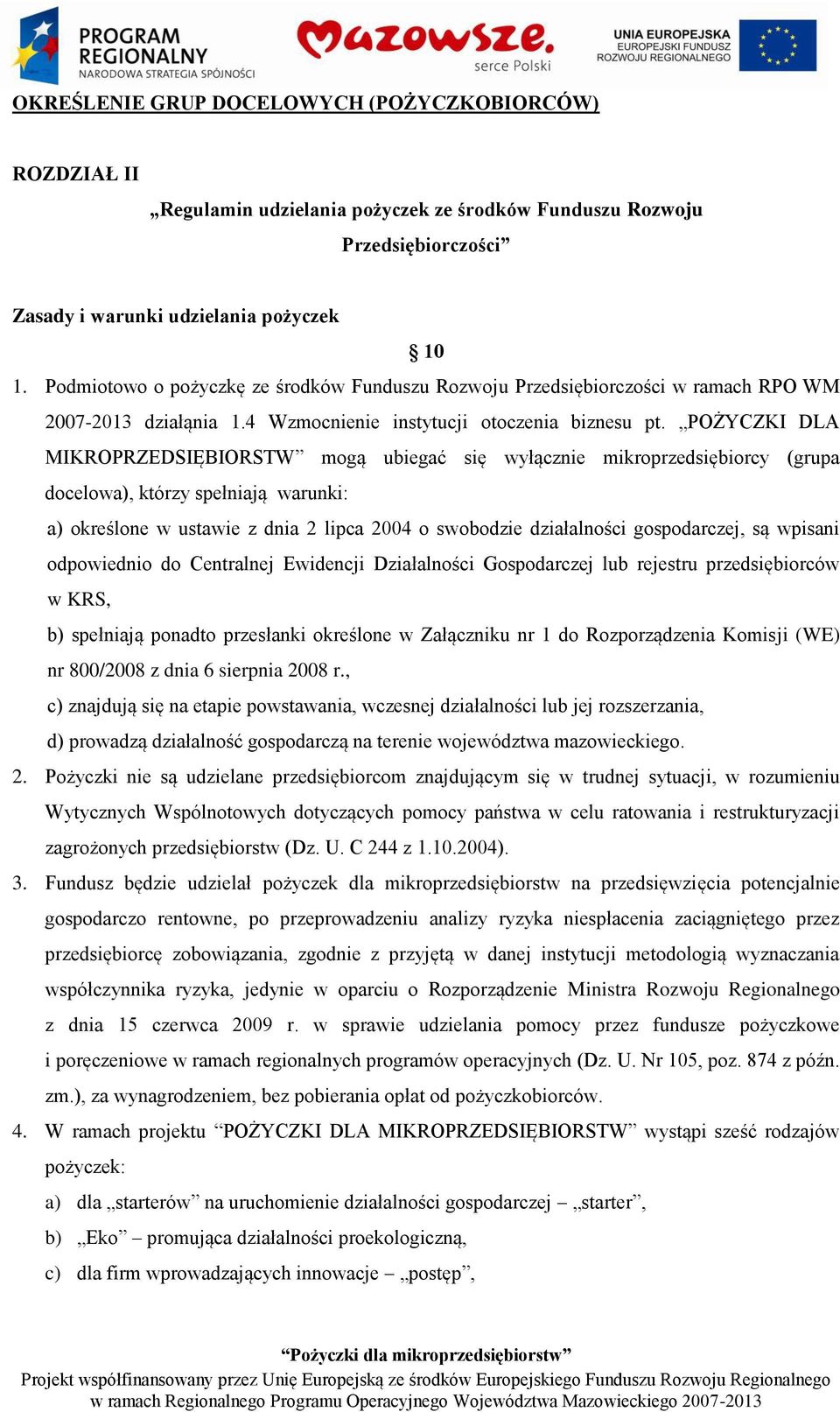 POŻYCZKI DLA MIKROPRZEDSIĘBIORSTW mogą ubiegać się wyłącznie mikroprzedsiębiorcy (grupa docelowa), którzy spełniają warunki: a) określone w ustawie z dnia 2 lipca 2004 o swobodzie działalności