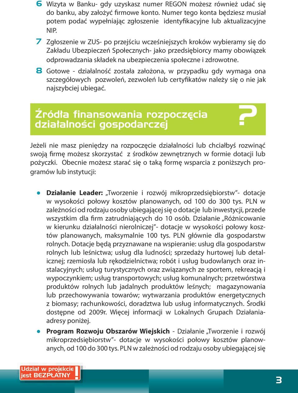7 Zgłoszenie w ZUS- po przejściu wcześniejszych kroków wybieramy się do Zakładu Ubezpieczeń Społecznych- jako przedsiębiorcy mamy obowiązek odprowadzania składek na ubezpieczenia społeczne i