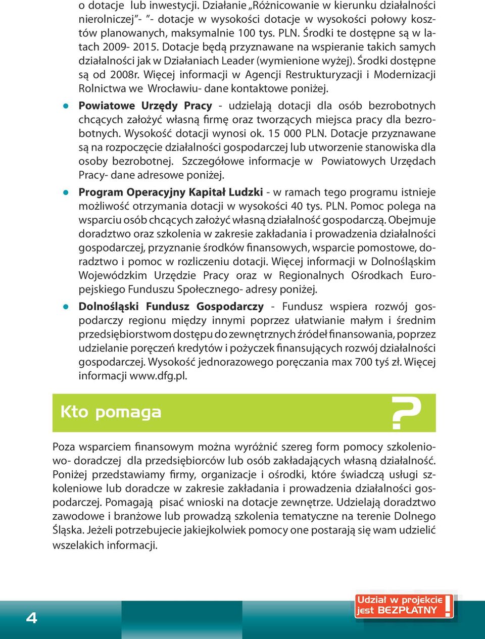 Więcej informacji w Agencji Restrukturyzacji i Modernizacji Rolnictwa we Wrocławiu- dane kontaktowe poniżej.