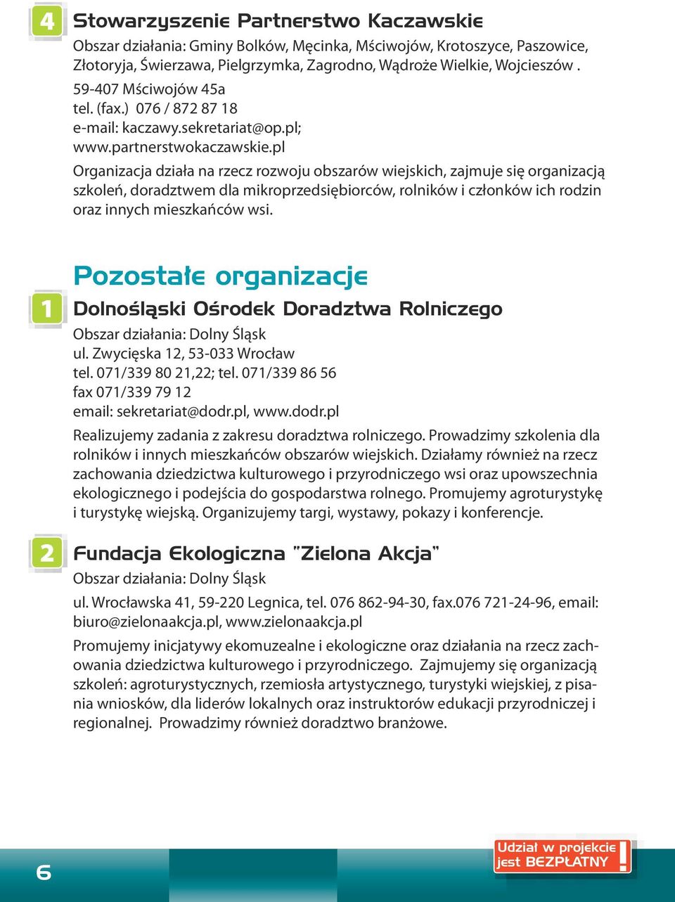 pl Organizacja działa na rzecz rozwoju obszarów wiejskich, zajmuje się organizacją szkoleń, doradztwem dla mikroprzedsiębiorców, rolników i członków ich rodzin oraz innych mieszkańców wsi.