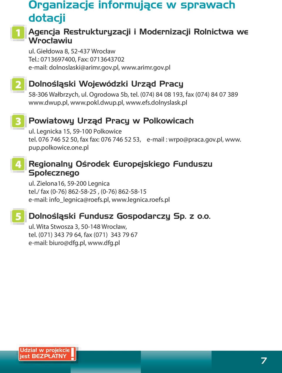 dwup.pl, www.pokl.dwup.pl, www.efs.dolnyslask.pl Powiatowy Urząd Pracy w Polkowicach ul. Legnicka 15, 59-100 Polkowice tel. 076 746 52 50, fax fax: 076 746 52 53, pup.polkowice.one.