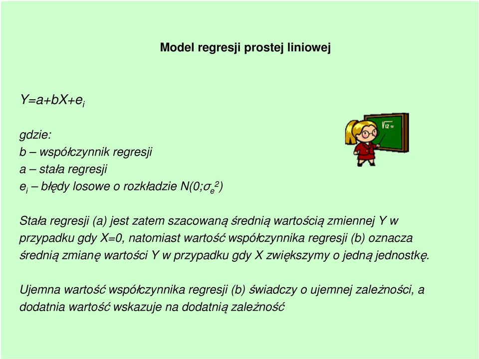 natomiast wartość współczynnika regresji (b) oznacza średnią zmianę wartości Y w przypadku gdy X zwiększymy o jedną