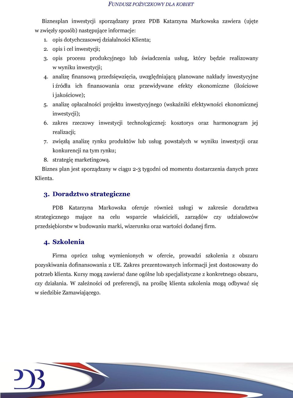 analizę finansową przedsięwzięcia, uwzględniającą planowane nakłady inwestycyjne i źródła ich finansowania oraz przewidywane efekty ekonomiczne (ilościowe i jakościowe); 5.