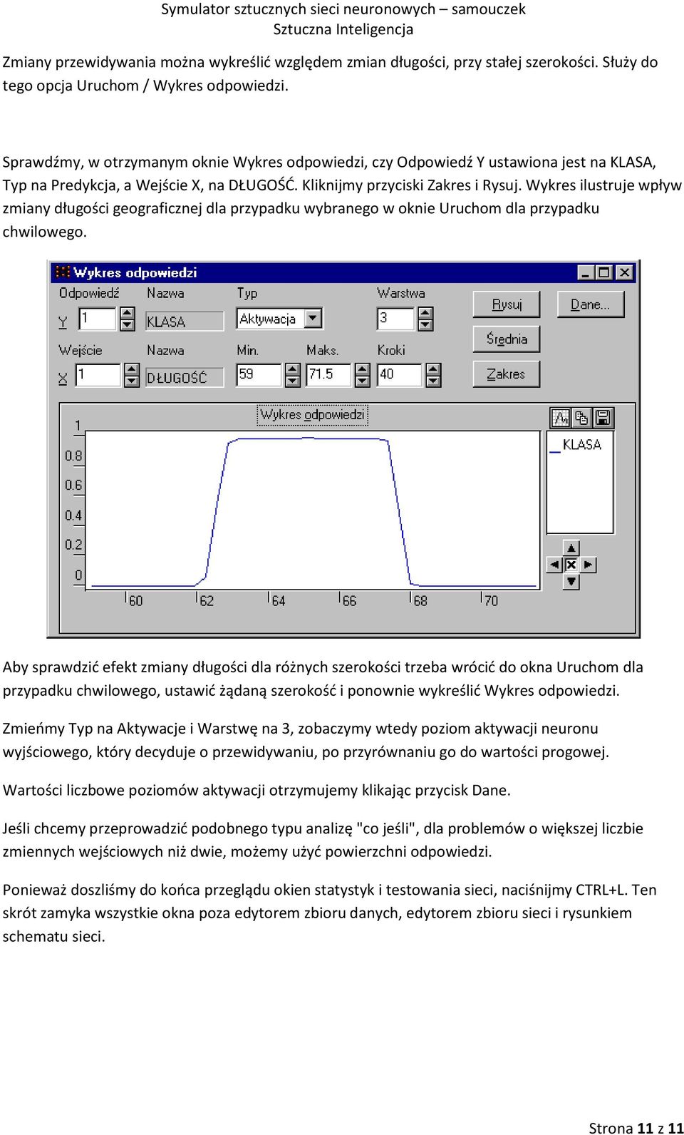 Wykres ilustruje wpływ zmiany długości geograficznej dla przypadku wybranego w oknie Uruchom dla przypadku chwilowego.