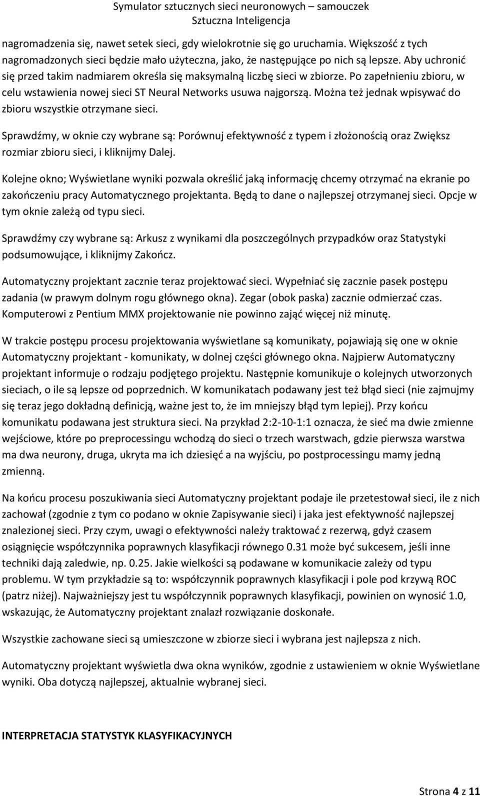 Można też jednak wpisywać do zbioru wszystkie otrzymane sieci. Sprawdźmy, w oknie czy wybrane są: Porównuj efektywność z typem i złożonością oraz Zwiększ rozmiar zbioru sieci, i kliknijmy Dalej.
