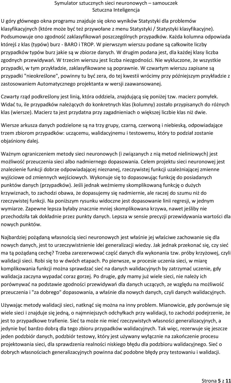W pierwszym wierszu podane są całkowite liczby przypadków typów burz jakie są w zbiorze danych. W drugim podana jest, dla każdej klasy liczba zgodnych przewidywań.