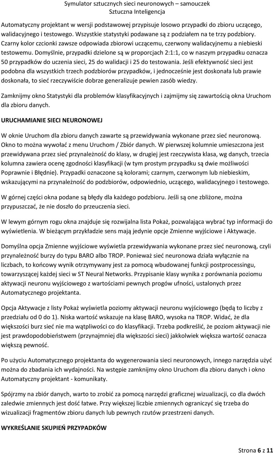 Domyślnie, przypadki dzielone są w proporcjach 2:1:1, co w naszym przypadku oznacza 50 przypadków do uczenia sieci, 25 do walidacji i 25 do testowania.