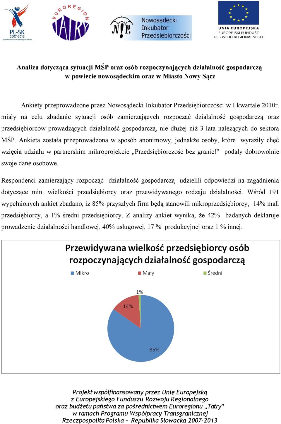 miały na celu zbadanie sytuacji osób zamierzających rozpocząć działalność gospodarczą oraz przedsiębiorców prowadzących działalność gospodarczą, nie dłużej niż 3 lata należących do sektora MŚP.