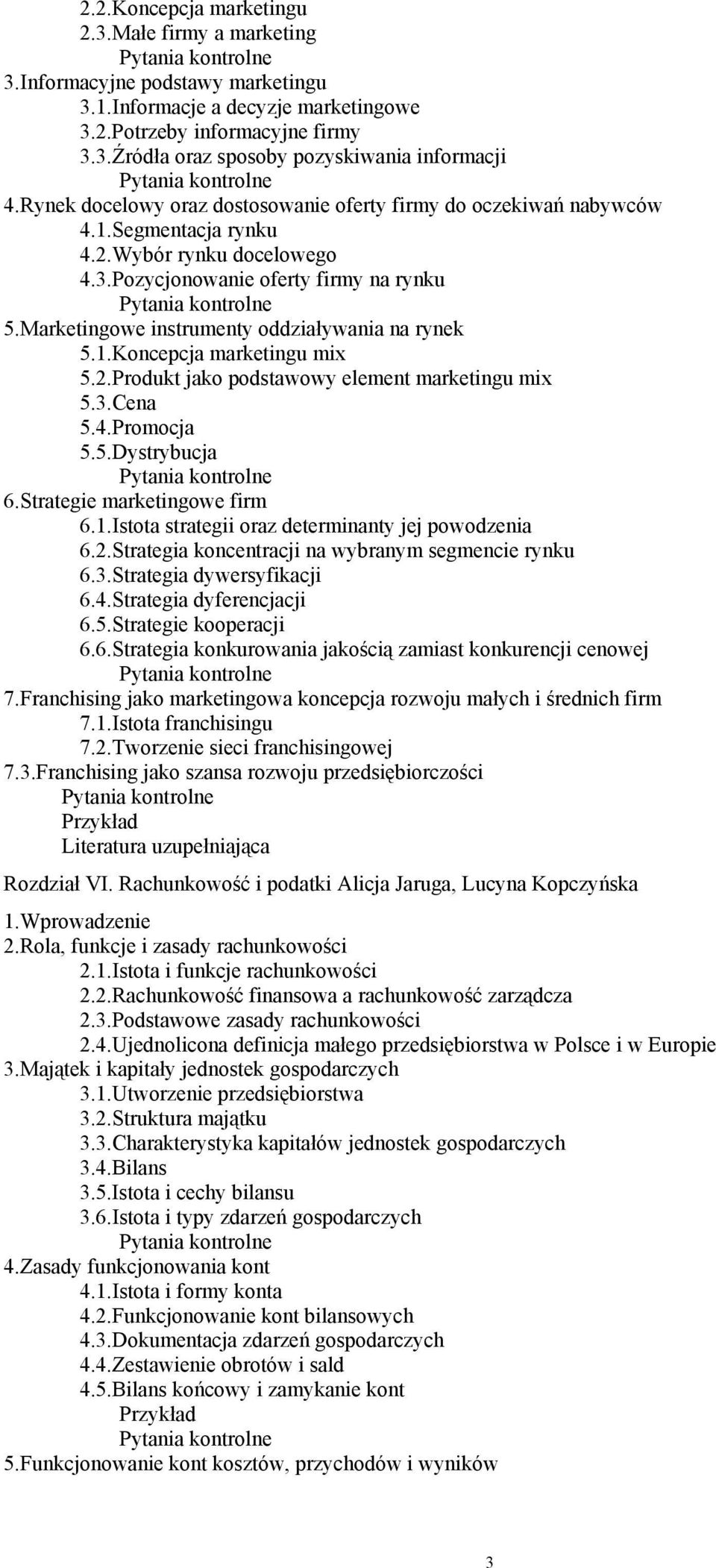 Marketingowe instrumenty oddziaływania na rynek 5.1.Koncepcja marketingu mix 5.2.Produkt jako podstawowy element marketingu mix 5.3.Cena 5.4.Promocja 5.5.Dystrybucja 6.Strategie marketingowe firm 6.1.Istota strategii oraz determinanty jej powodzenia 6.