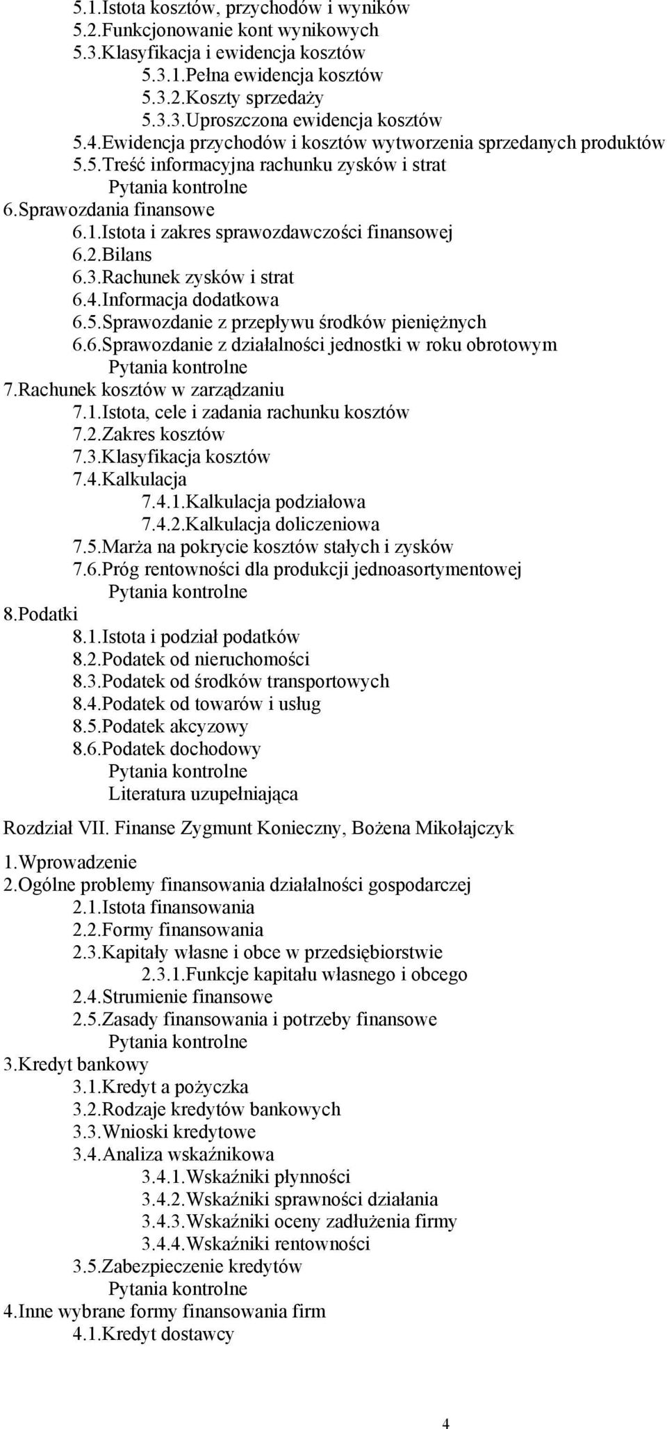 3.Rachunek zysków i strat 6.4.Informacja dodatkowa 6.5.Sprawozdanie z przepływu środków pieniężnych 6.6.Sprawozdanie z działalności jednostki w roku obrotowym 7.Rachunek kosztów w zarządzaniu 7.1.