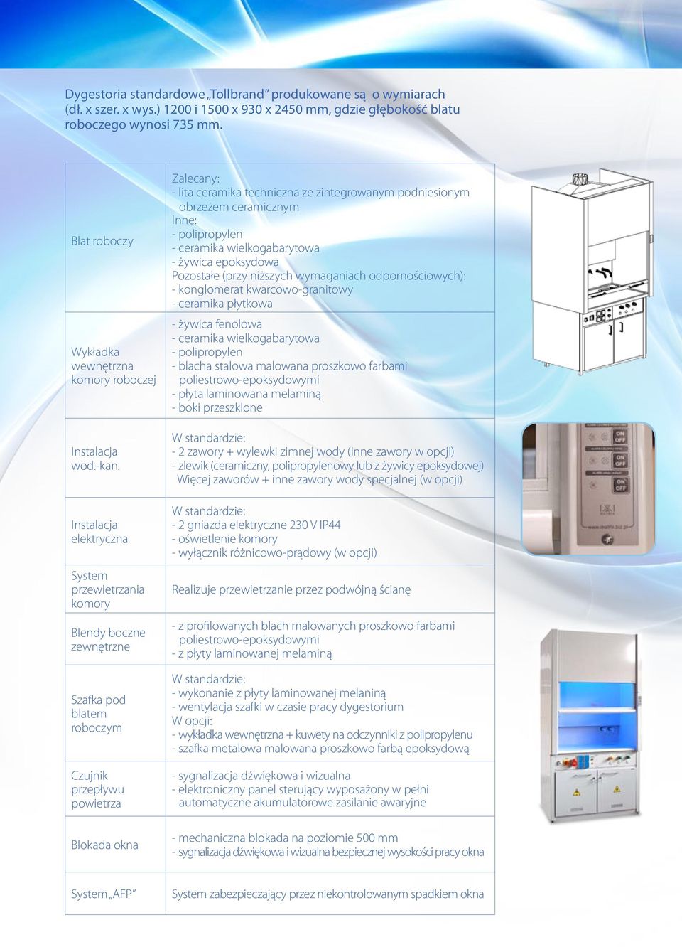 Instalacja elektryczna System przewietrzania komory Blendy boczne zewnętrzne Szafka pod blatem roboczym Czujnik przepływu powietrza Blokada okna Zalecany: - lita ceramika techniczna ze zintegrowanym