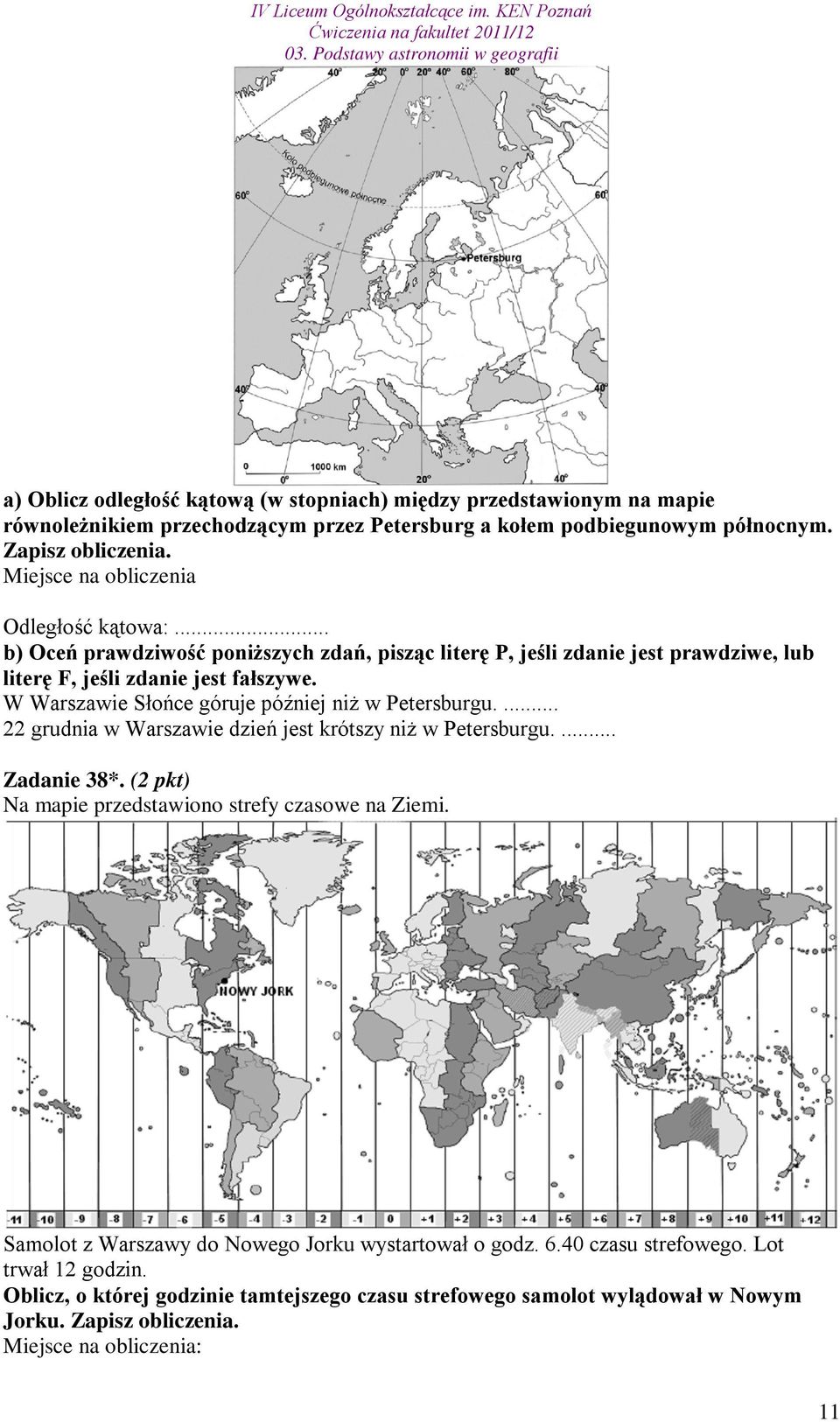 W Warszawie Słońce góruje później niż w Petersburgu.... 22 grudnia w Warszawie dzień jest krótszy niż w Petersburgu.... Zadanie 38*. (2 pkt) Na mapie przedstawiono strefy czasowe na Ziemi.