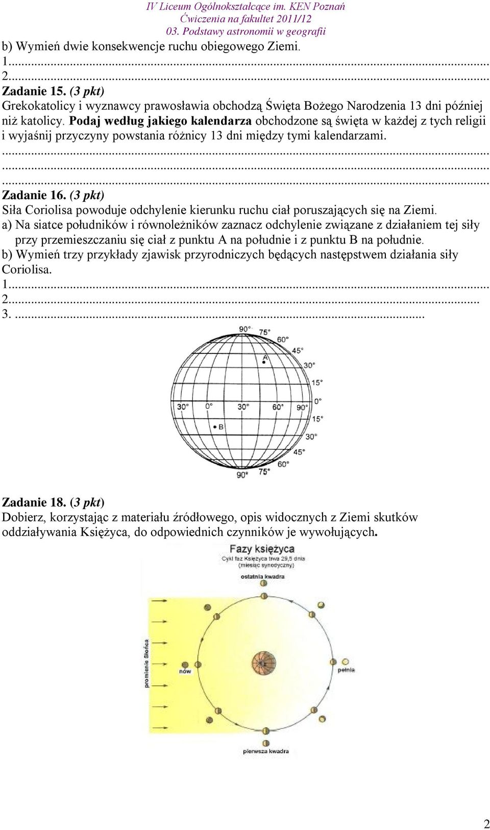 (3 pkt) Siła Coriolisa powoduje odchylenie kierunku ruchu ciał poruszających się na Ziemi.