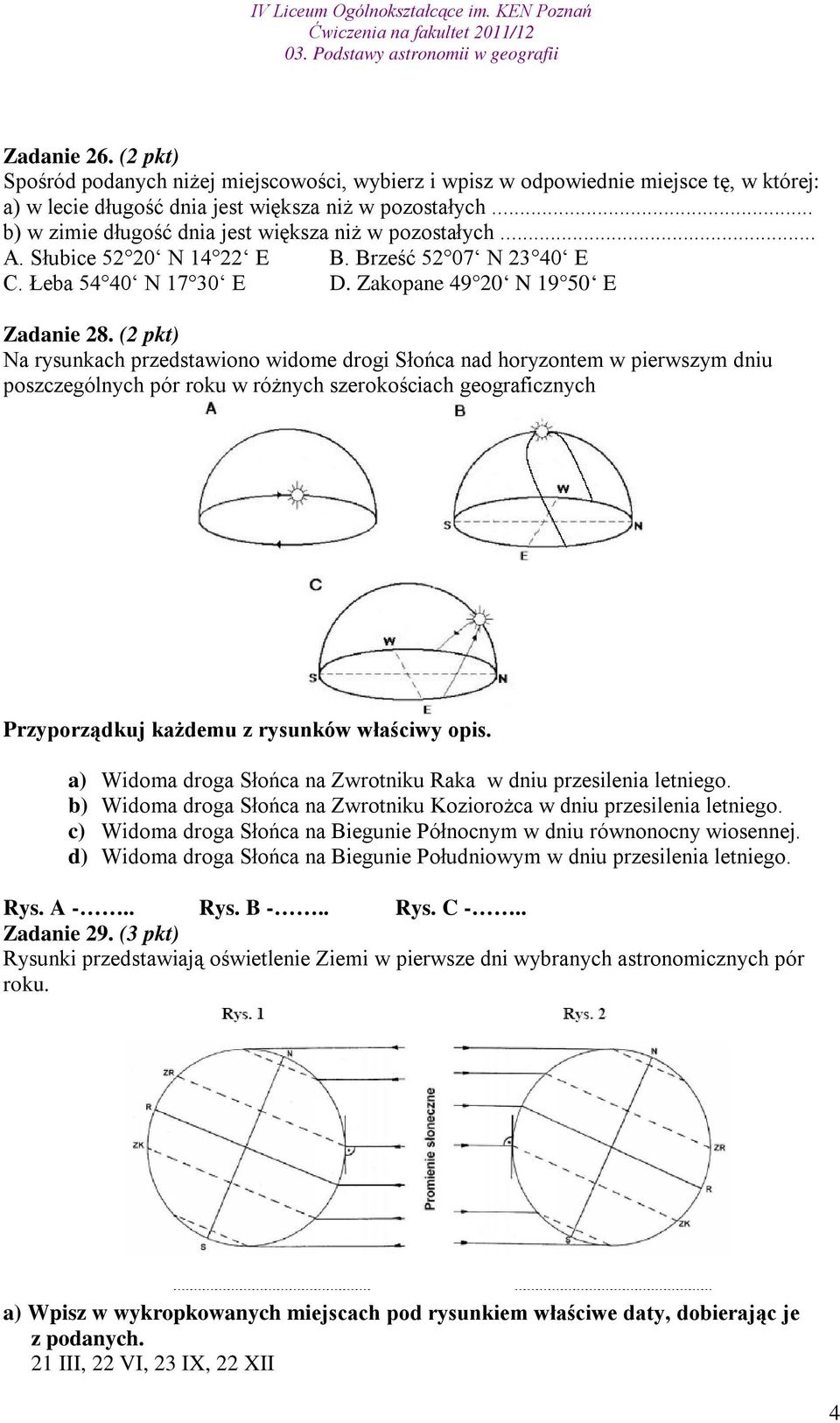 (2 pkt) Na rysunkach przedstawiono widome drogi Słońca nad horyzontem w pierwszym dniu poszczególnych pór roku w różnych szerokościach geograficznych Przyporządkuj każdemu z rysunków właściwy opis.