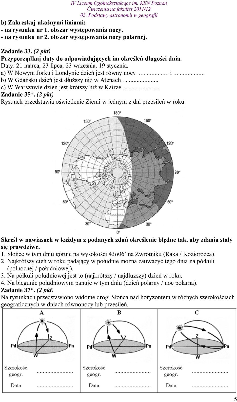 .. c) W Warszawie dzień jest krótszy niż w Kairze... Zadanie 35*. (2 pkt) Rysunek przedstawia oświetlenie Ziemi w jednym z dni przesileń w roku.