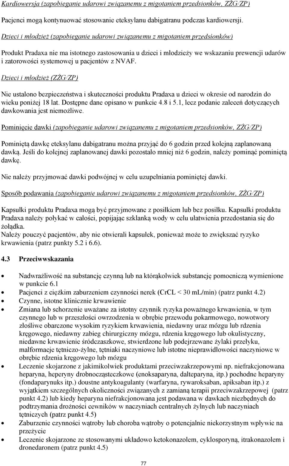 u pacjentów z NVAF. Dzieci i młodzież (ZŻG/ZP) Nie ustalono bezpieczeństwa i skuteczności produktu Pradaxa u dzieci w okresie od narodzin do wieku poniżej 18 lat. Dostępne dane opisano w punkcie 4.