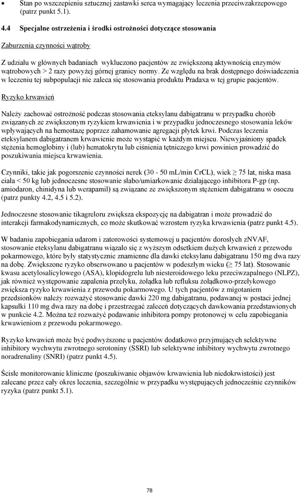 razy powyżej górnej granicy normy. Ze względu na brak dostępnego doświadczenia w leczeniu tej subpopulacji nie zaleca się stosowania produktu Pradaxa w tej grupie pacjentów.