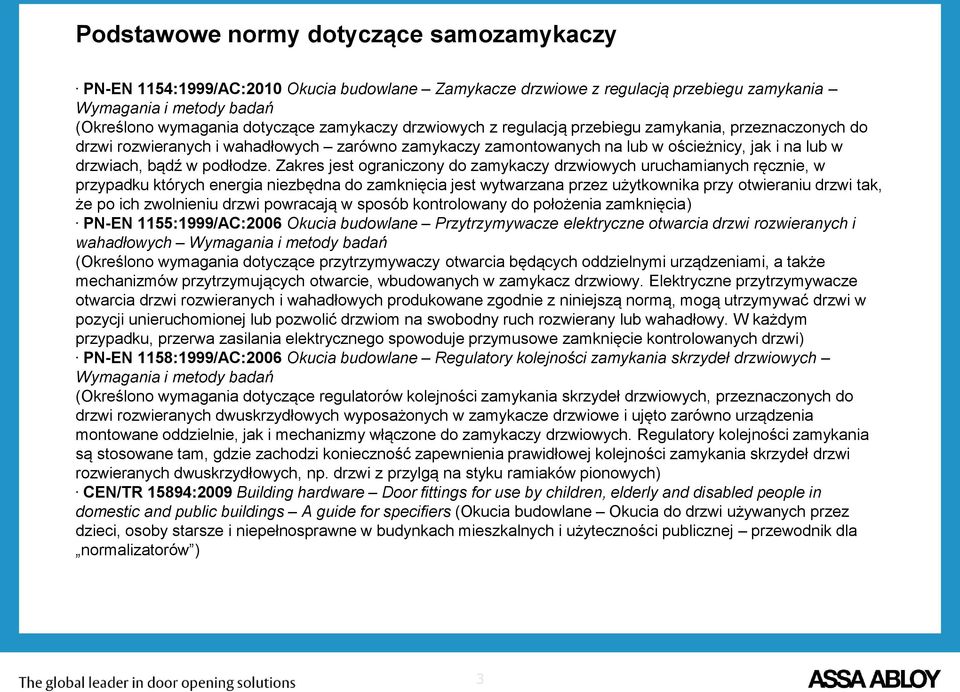 jest ograniczony do zamykaczy drzwiowych uruchamianych ręcznie, w przypadku których energia niezbędna do zamknięcia jest wytwarzana przez użytkownika przy otwieraniu drzwi tak, że po ich zwolnieniu