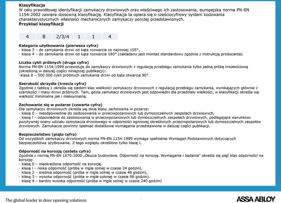 zamykania drzwi od kąta rozwarcia co najmniej 105, klasa 4 do zamykania drzwi od kąta rozwarcia 180 (zakładany jest montaż standardowy zgodnie z instrukcją producenta) Liczba cykli próbnych (druga