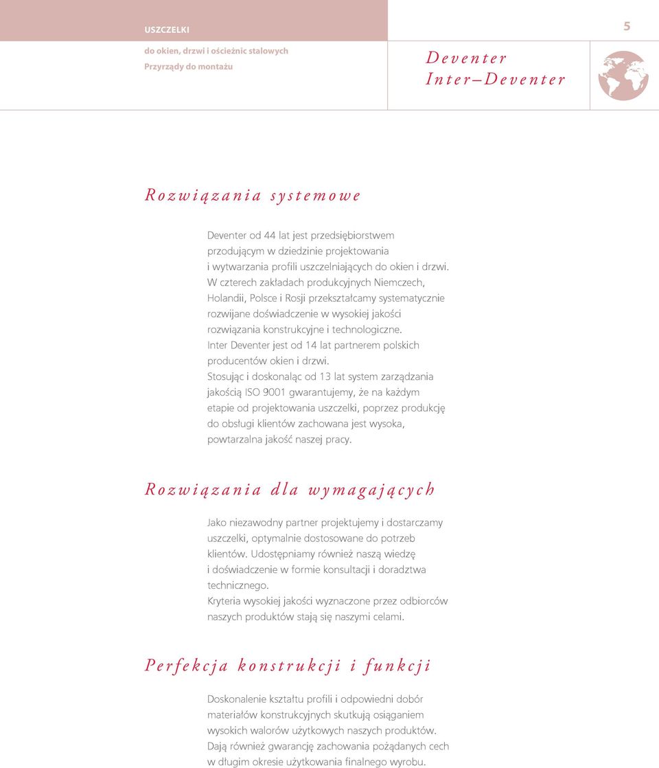 W czterech zakładach produkcyjnych Niemczech, Holandii, Polsce i Rosji przekształcamy systematycznie rozwijane doświadczenie w wysokiej jakości rozwiązania konstrukcyjne i technologiczne.