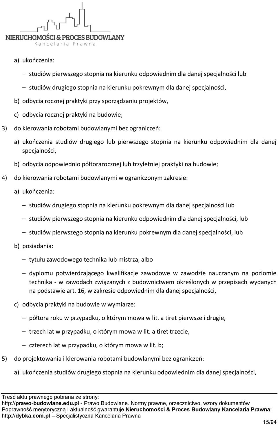 danej specjalności, b) odbycia odpowiednio półtorarocznej lub trzyletniej praktyki na budowie; 4) do kierowania robotami budowlanymi w ograniczonym zakresie: a) ukończenia: studiów drugiego stopnia