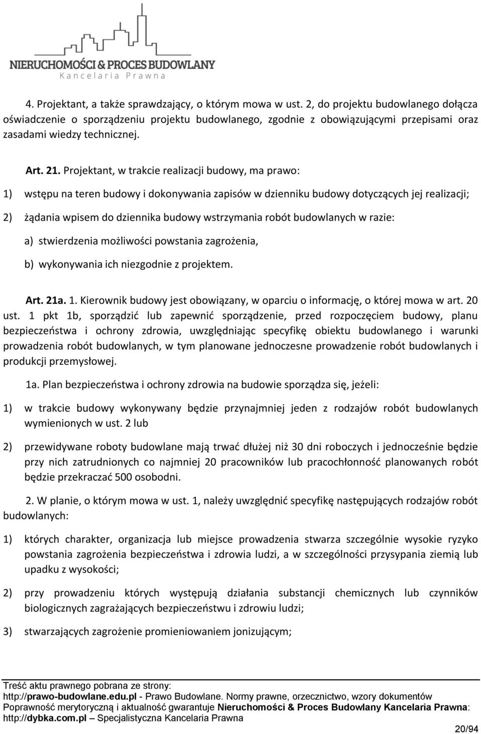 Projektant, w trakcie realizacji budowy, ma prawo: 1) wstępu na teren budowy i dokonywania zapisów w dzienniku budowy dotyczących jej realizacji; 2) żądania wpisem do dziennika budowy wstrzymania