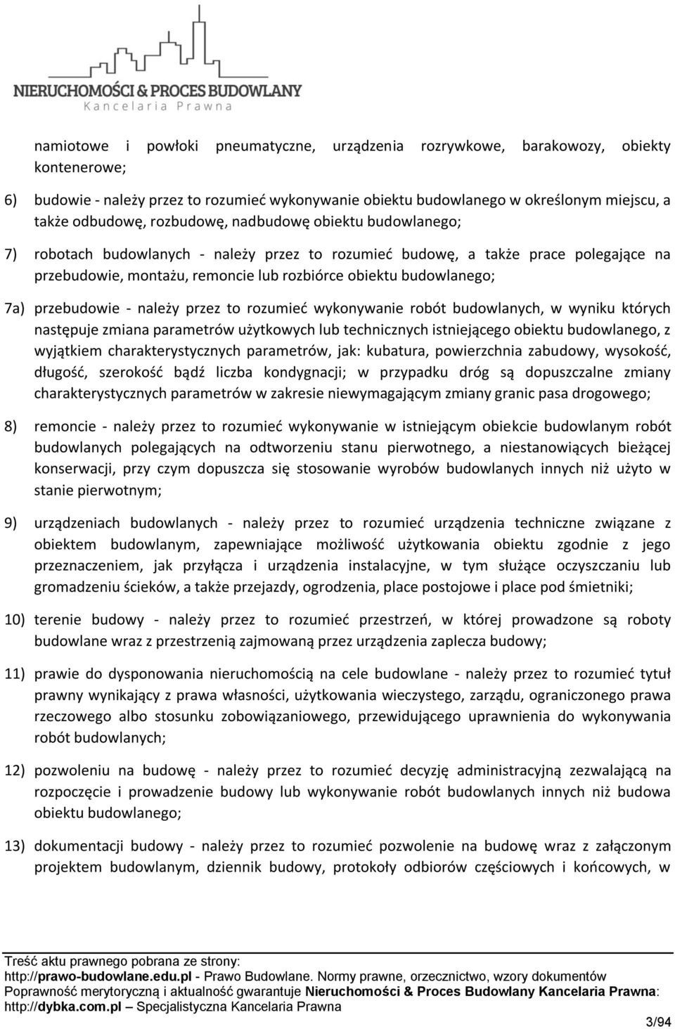 przebudowie - należy przez to rozumieć wykonywanie robót budowlanych, w wyniku których następuje zmiana parametrów użytkowych lub technicznych istniejącego obiektu budowlanego, z wyjątkiem