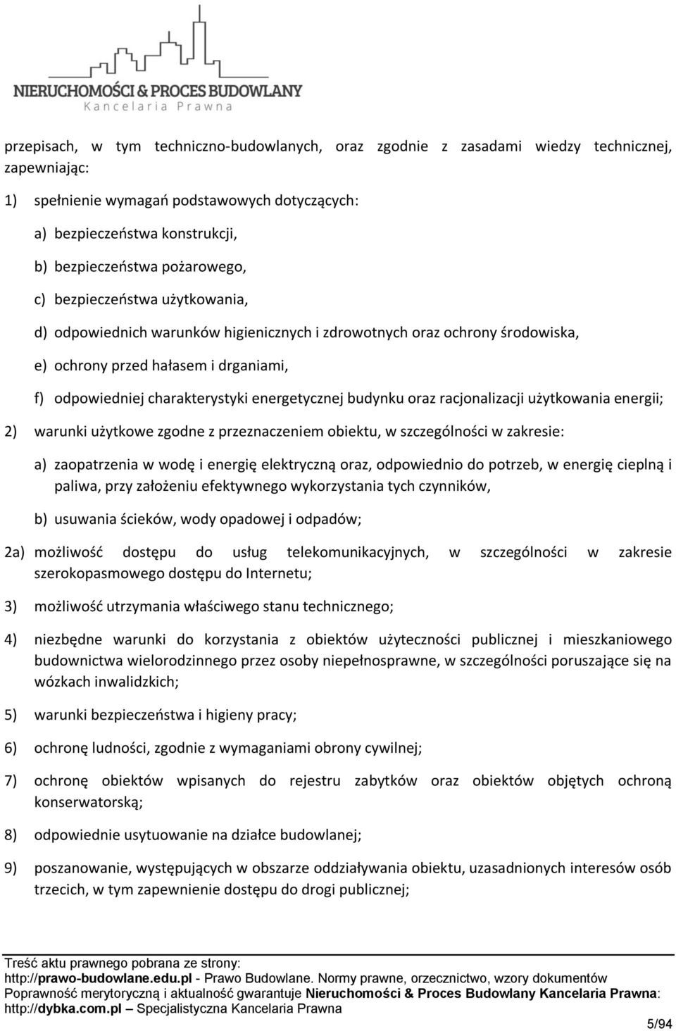 energetycznej budynku oraz racjonalizacji użytkowania energii; 2) warunki użytkowe zgodne z przeznaczeniem obiektu, w szczególności w zakresie: a) zaopatrzenia w wodę i energię elektryczną oraz,