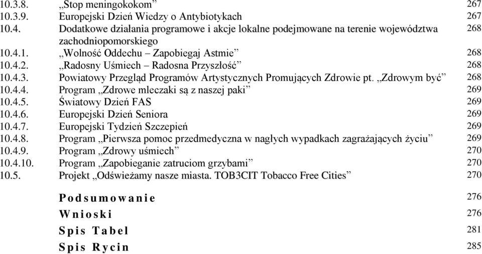 Światowy Dzień FAS 269 10.4.6. Europejski Dzień Seniora 269 10.4.7. Europejski Tydzień Szczepień 269 10.4.8. Program Pierwsza pomoc przedmedyczna w nagłych wypadkach zagrażających życiu 269 10.4.9. Program Zdrowy uśmiech 270 10.