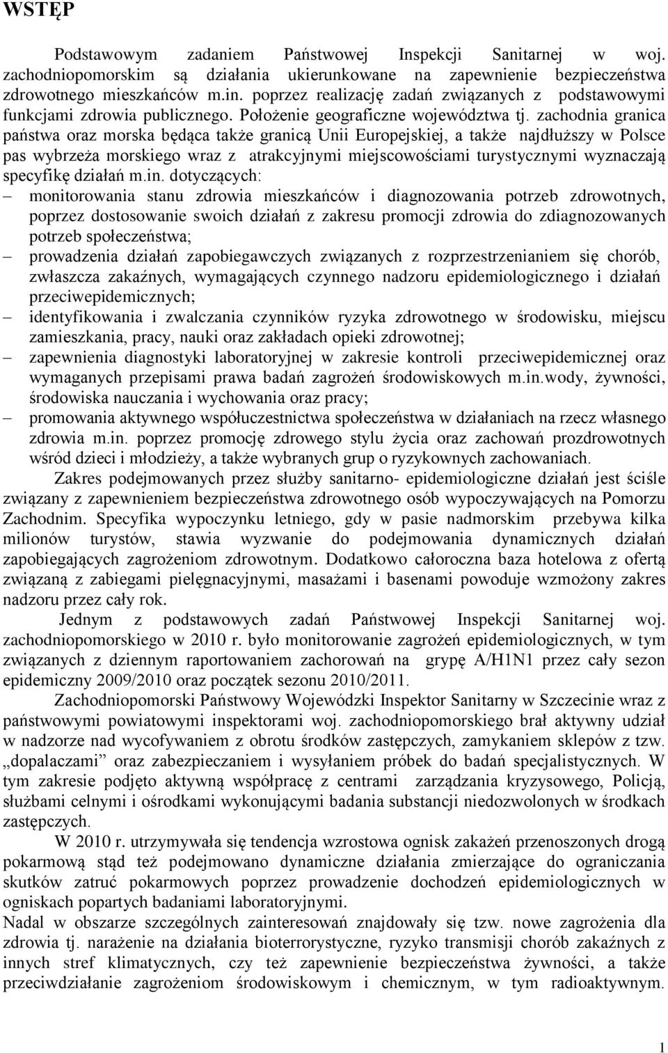 zachodnia granica państwa oraz morska będąca także granicą Unii Europejskiej, a także najdłuższy w Polsce pas wybrzeża morskiego wraz z atrakcyjnymi miejscowościami turystycznymi wyznaczają specyfikę