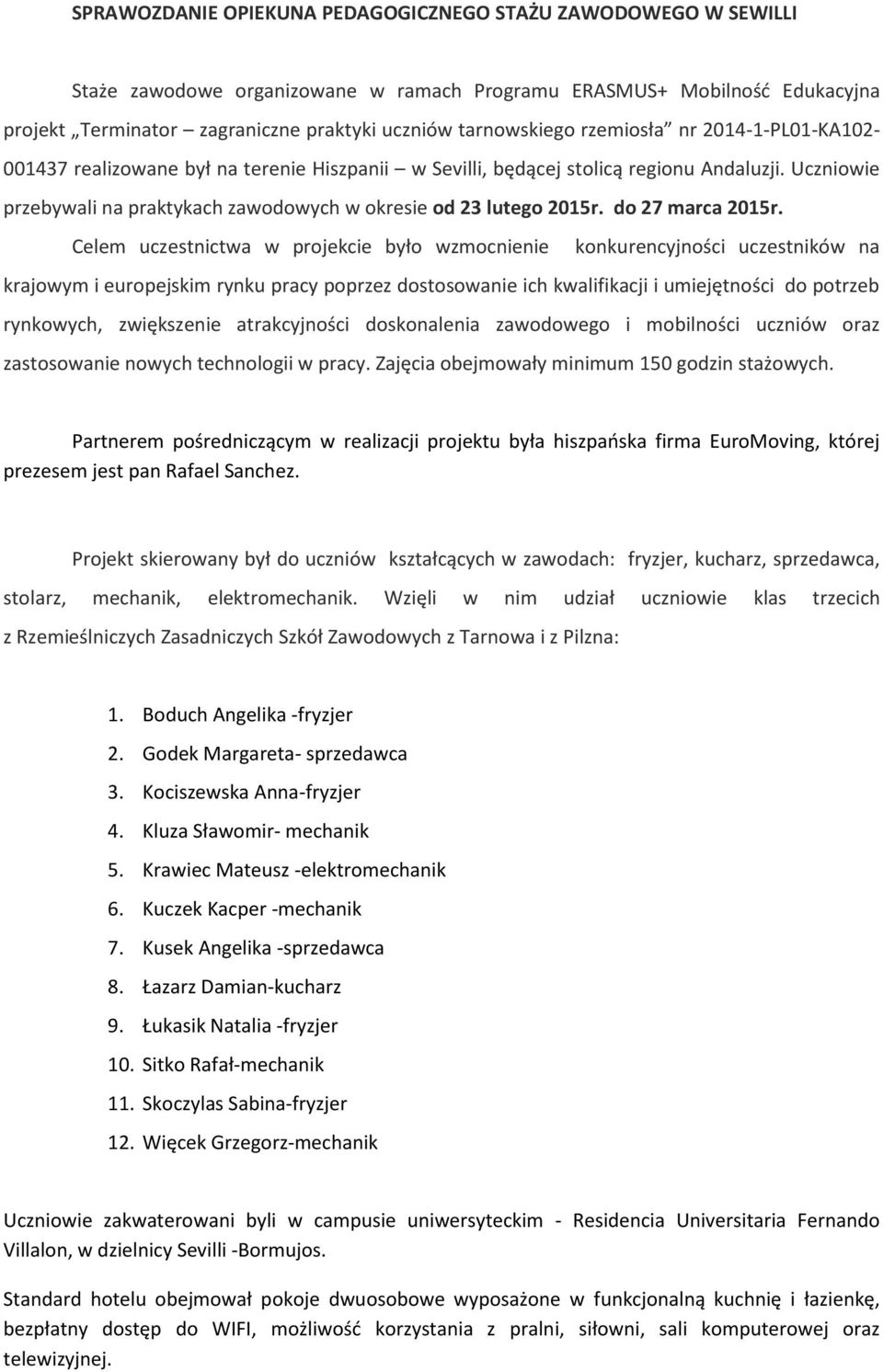 Uczniowie przebywali na praktykach zawodowych w okresie od 23 lutego 2015r. do 27 marca 2015r.
