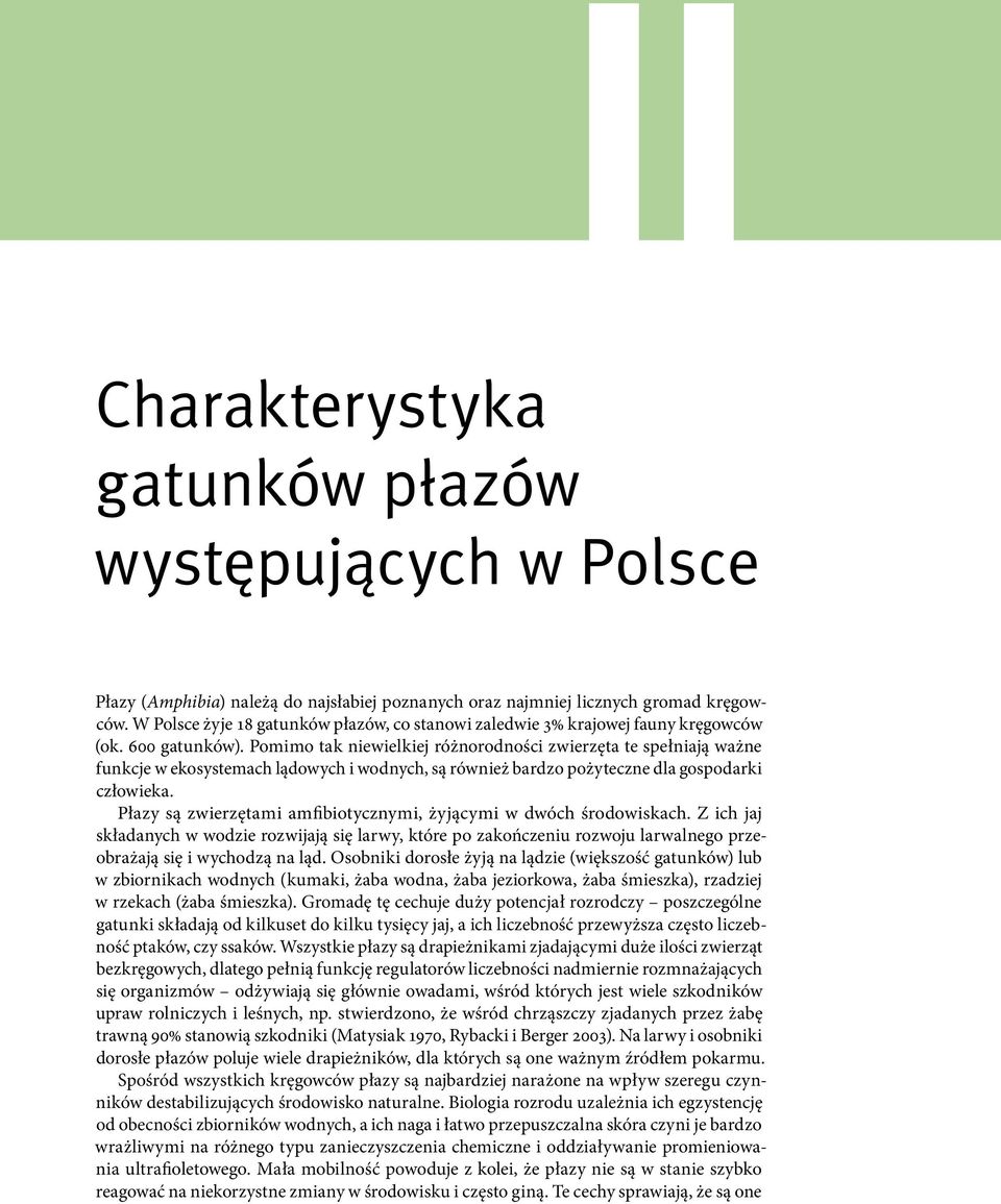 Pomimo tak niewielkiej różnorodności zwierzęta te spełniają ważne funkcje w ekosystemach lądowych i wodnych, są również bardzo pożyteczne dla gospodarki człowieka.