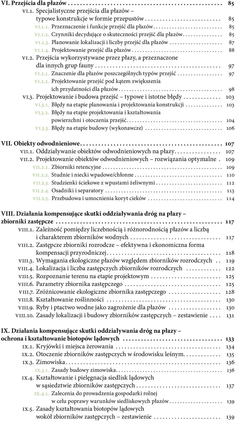 Przejścia wykorzystywane przez płazy, a przeznaczone dla innych grup fauny... 97 VI.2.1. Znaczenie dla płazów poszczególnych typów przejść... 97 VI.2.2. Projektowanie przejść pod kątem zwiększenia ich przydatności dla płazów.